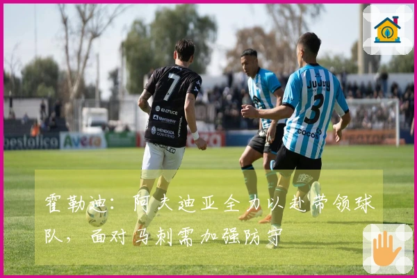 霍勒迪：阿夫迪亚全力以赴带领球队，面对马刺需加强防守