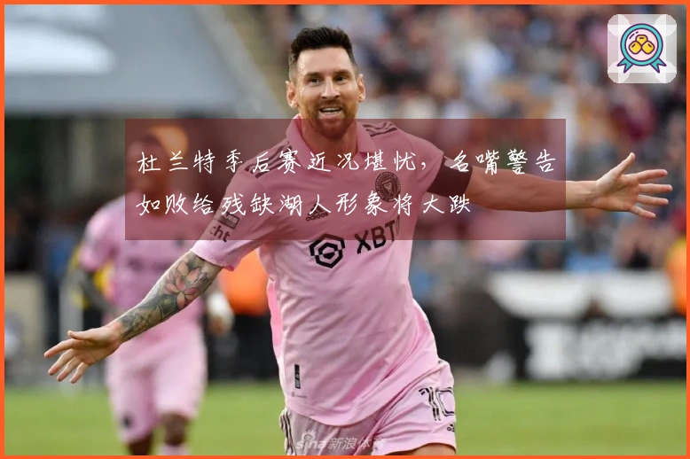 杜兰特季后赛近况堪忧，名嘴警告如败给残缺湖人形象将大跌