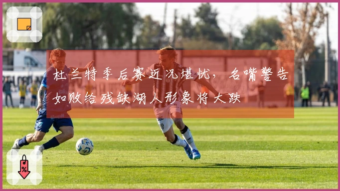 杜兰特季后赛近况堪忧，名嘴警告如败给残缺湖人形象将大跌